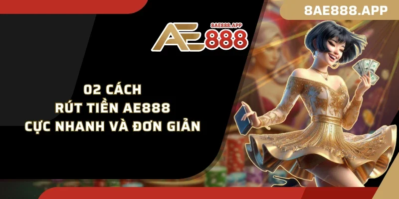 02 Cách Rút tiền AE888 cực nhanh và đơn giản