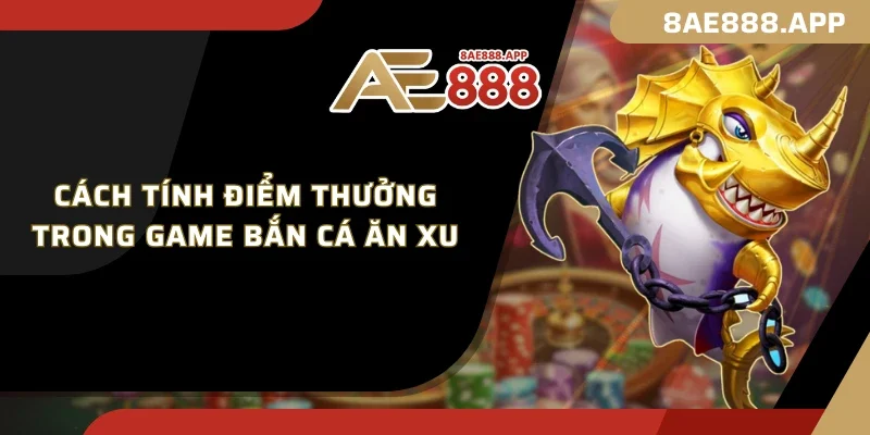 Cách tính điểm thưởng trong game Bắn Cá Ăn Xu