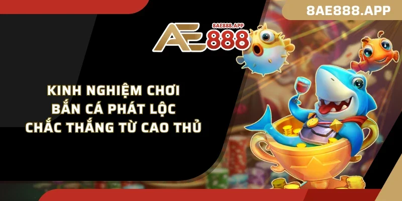 Kinh nghiệm chơi Bắn Cá Phát Lộc chắc thắng từ cao thủ