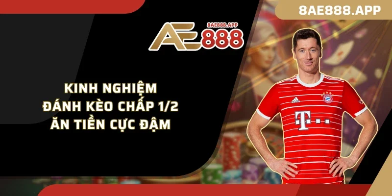 Kinh nghiệm đánh kèo chấp 1/2 ăn tiền cực đậm