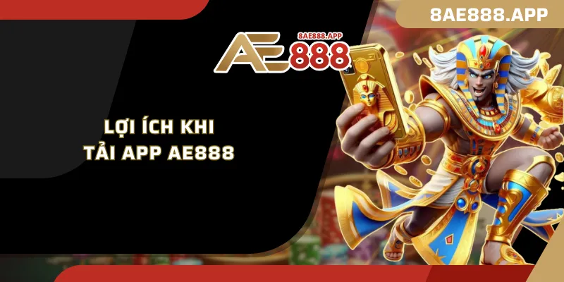 Lợi ích khi tải app AE888