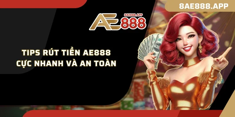 Tips rút tiền AE888 cực nhanh và an toàn